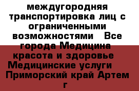 междугородняя транспортировка лиц с ограниченными возможностями - Все города Медицина, красота и здоровье » Медицинские услуги   . Приморский край,Артем г.